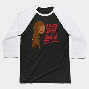 Locs - Pretty Girls Got it Loc'd Baseball T-Shirt